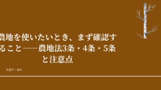農地を使いたいとき、まず確認すること——農地法3条・4条・5条と注意点