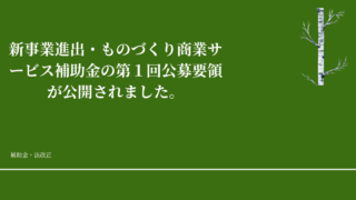 新事業進出・ものづくり商業サービス補助金の第１回公募要領が公開されました。